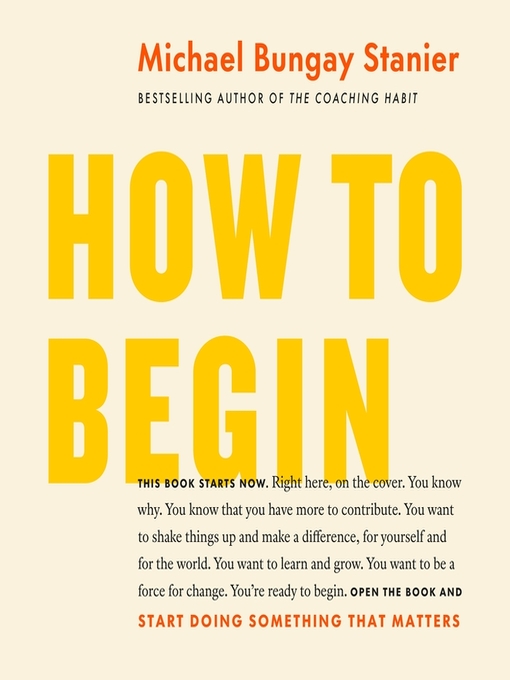 Title details for How to Begin by Michael Bungay Stanier - Available